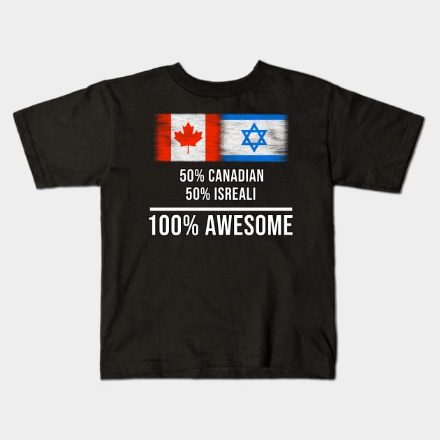 50% Canadian 50% Isreali 100% Awesome - Gift for Isreali Heritage From Israel Kids T-Shirt by Country Flags